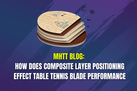 How Does Composite Layer Positioning Effect Table Tennis Blade Performance? | MHTT Blog