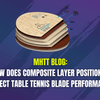 How Does Composite Layer Positioning Effect Table Tennis Blade Performance? | MHTT Blog