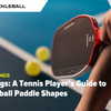 5 Things: A Tennis Player's Guide to Pickleball Paddle Shapes