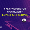 4 Key Factors for High Quality Long Fast Serves